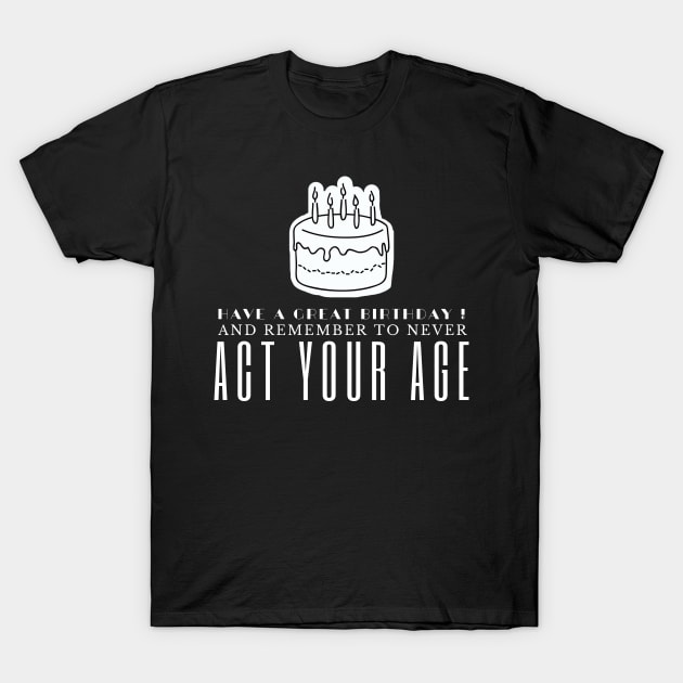 Never Act Your Age T-Shirt by HobbyAndArt